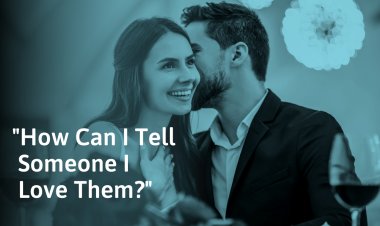 How to Tell Someone You Have Feelings for Them