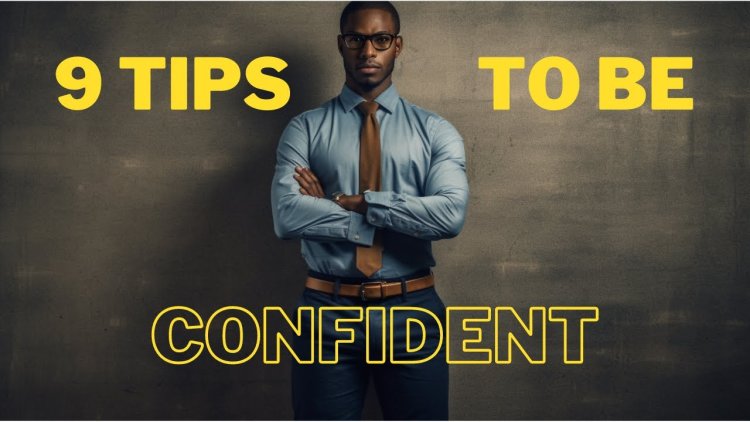 How to Be More Confident: 9 Tips That Work