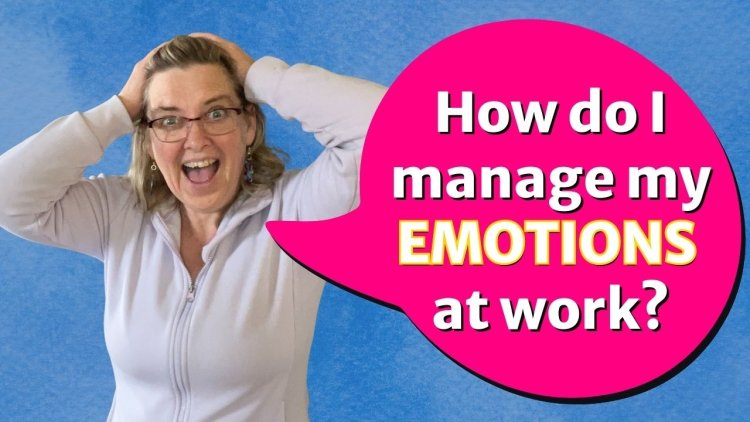 How to Deal With Emotions at Work
